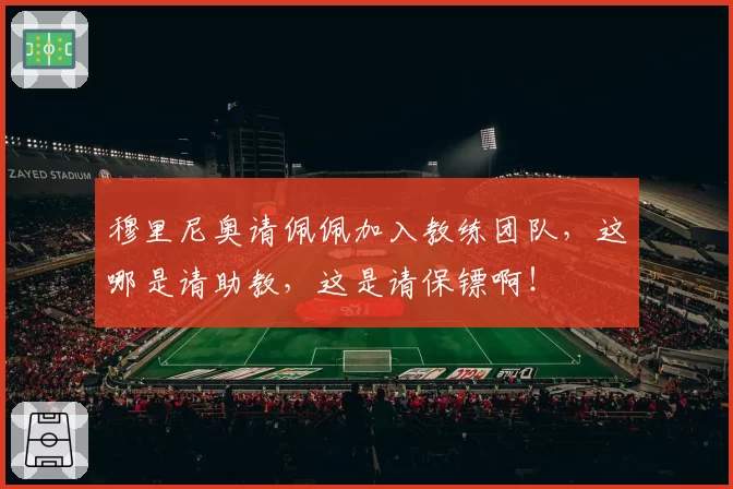 穆里尼奥请佩佩加入教练团队，这哪是请助教，这是请保镖啊！