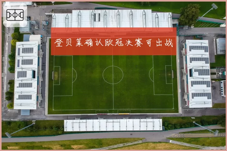 登贝莱确认欧冠决赛可出战