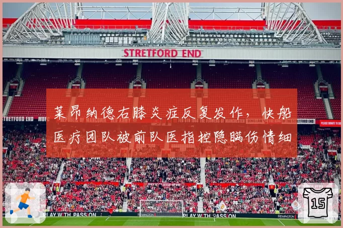 莱昂纳德右膝炎症反复发作，快船医疗团队被前队医指控隐瞒伤情细节
